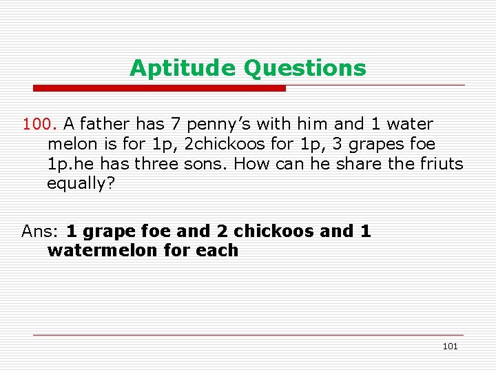 Aptitude Questions 100. A father has 7 penny’s with him and 1 water melon
