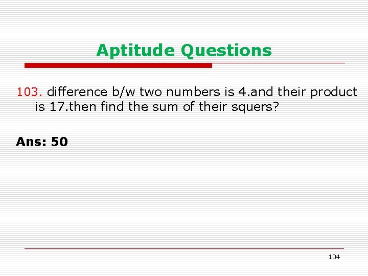 Aptitude Questions 103. difference b/w two numbers is 4. and their product is 17.