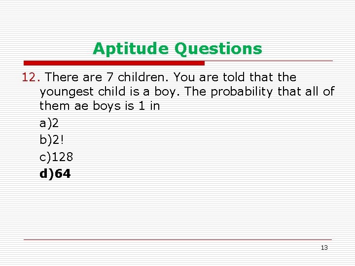 Aptitude Questions 12. There are 7 children. You are told that the youngest child
