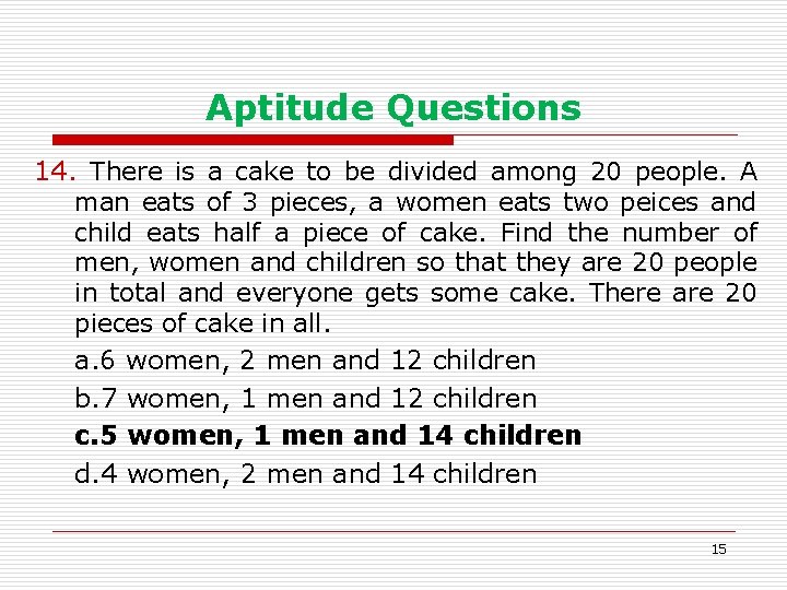 Aptitude Questions 14. There is a cake to be divided among 20 people. A