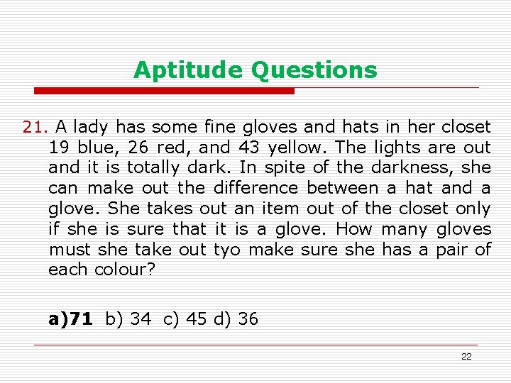 Aptitude Questions 21. A lady has some fine gloves and hats in her closet