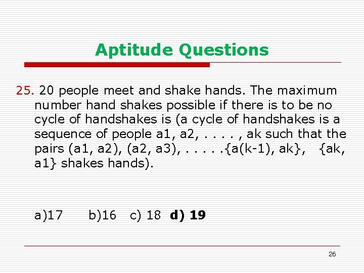 Aptitude Questions 25. 20 people meet and shake hands. The maximum number hand shakes