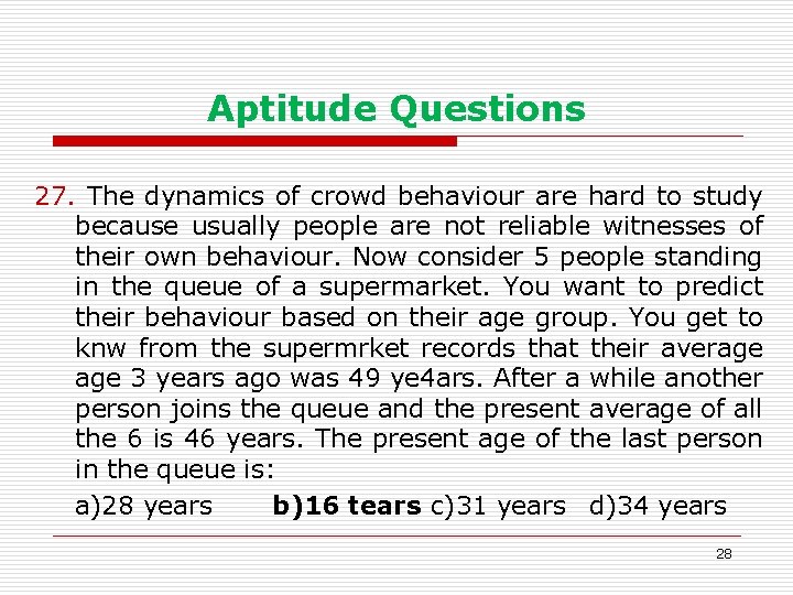 Aptitude Questions 27. The dynamics of crowd behaviour are hard to study because usually