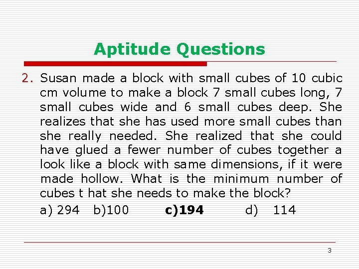 Aptitude Questions 2. Susan made a block with small cubes of 10 cubic cm