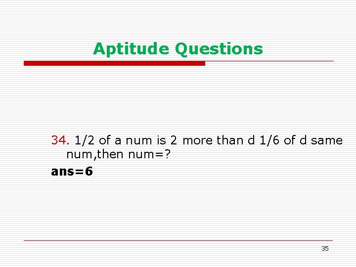 Aptitude Questions 34. 1/2 of a num is 2 more than d 1/6 of