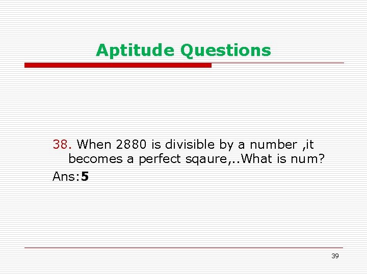 Aptitude Questions 38. When 2880 is divisible by a number , it becomes a