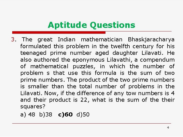 Aptitude Questions 3. The great Indian mathematician Bhaskjaracharya formulated this problem in the twelfth
