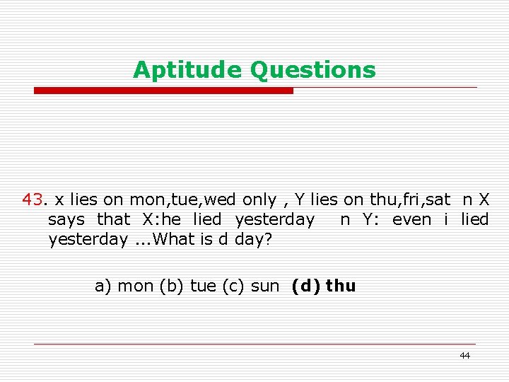 Aptitude Questions 43. x lies on mon, tue, wed only , Y lies on