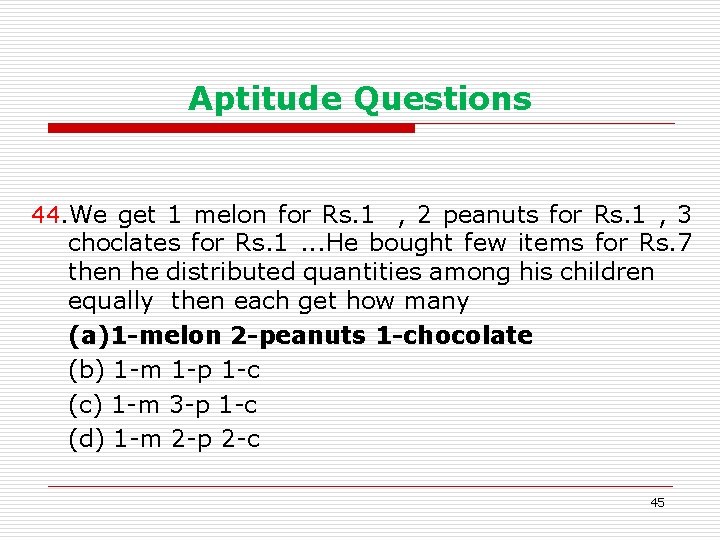 Aptitude Questions 44. We get 1 melon for Rs. 1 , 2 peanuts for