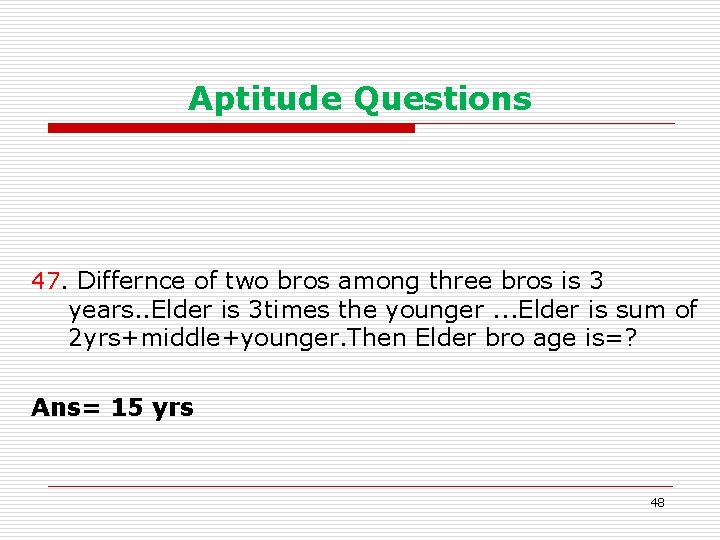 Aptitude Questions 47. Differnce of two bros among three bros is 3 years. .