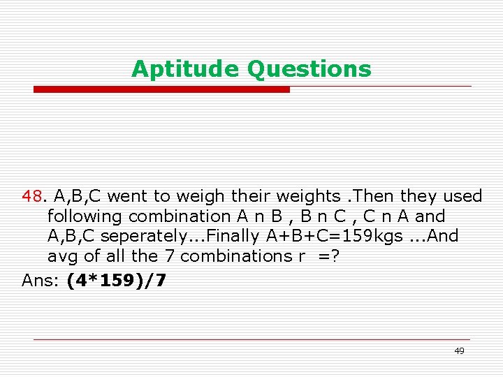Aptitude Questions 48. A, B, C went to weigh their weights. Then they used