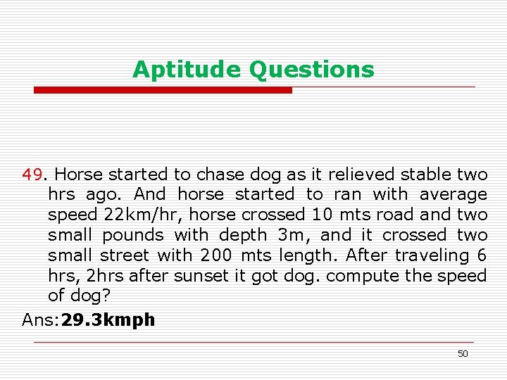 Aptitude Questions 49. Horse started to chase dog as it relieved stable two hrs