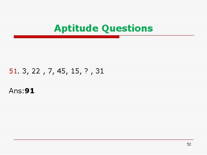 Aptitude Questions 51. 3, 22 , 7, 45, 15, ? , 31 Ans: 91