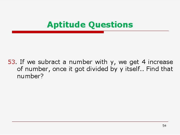 Aptitude Questions 53. If we subract a number with y, we get 4 increase