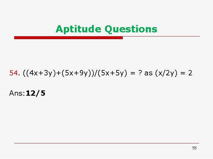 Aptitude Questions 54. ((4 x+3 y)+(5 x+9 y))/(5 x+5 y) = ? as (x/2