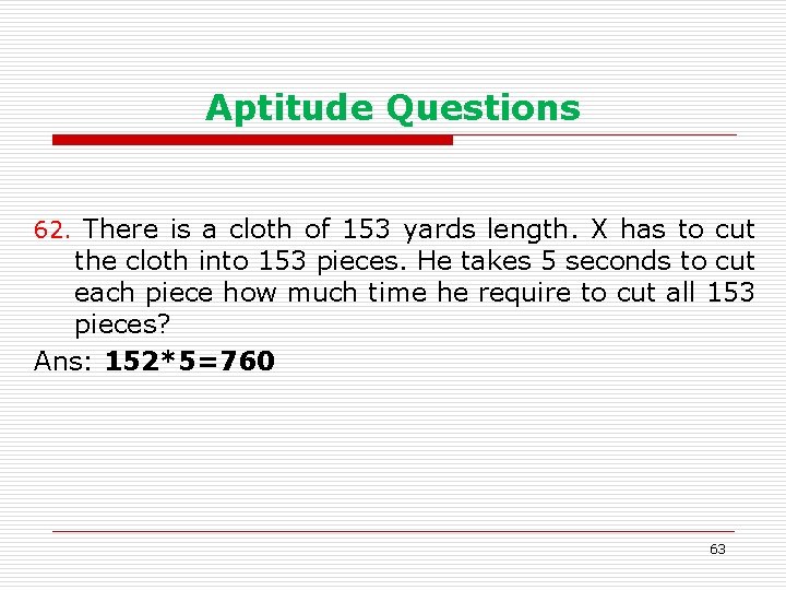 Aptitude Questions 62. There is a cloth of 153 yards length. X has to