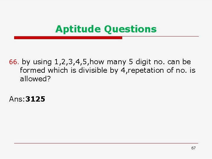 Aptitude Questions 66. by using 1, 2, 3, 4, 5, how many 5 digit