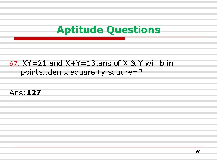 Aptitude Questions 67. XY=21 and X+Y=13. ans of X & Y will b in