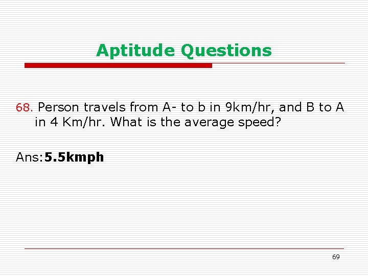 Aptitude Questions 68. Person travels from A- to b in 9 km/hr, and B