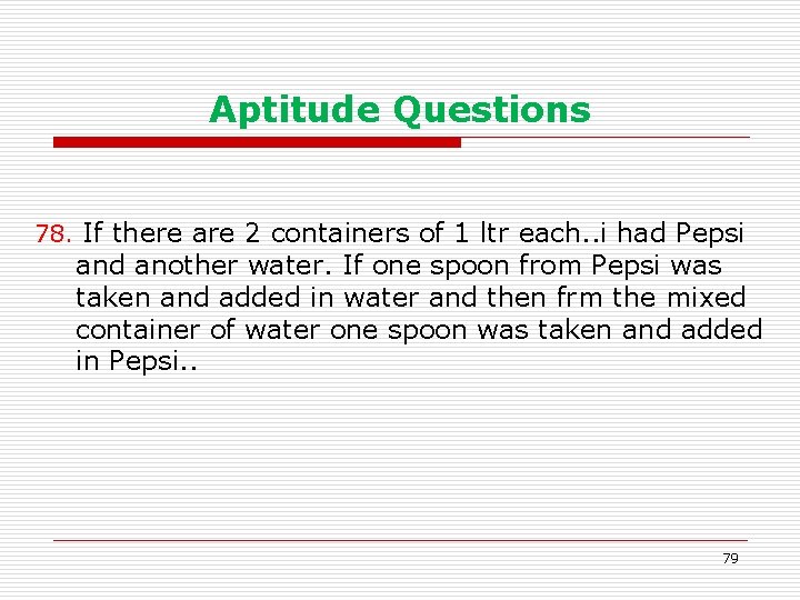 Aptitude Questions 78. If there are 2 containers of 1 ltr each. . i