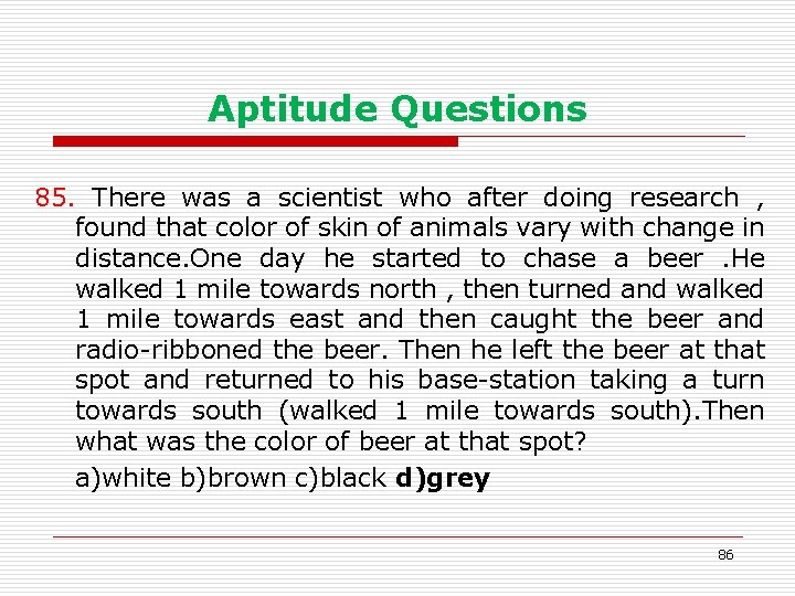 Aptitude Questions 85. There was a scientist who after doing research , found that