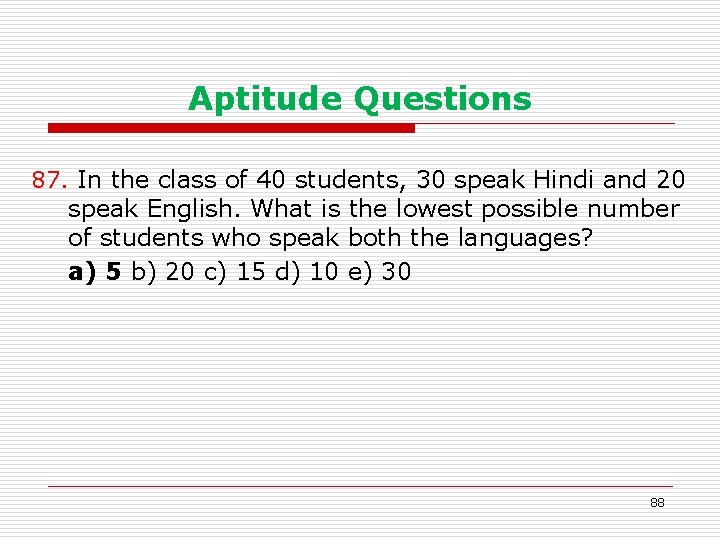 Aptitude Questions 87. In the class of 40 students, 30 speak Hindi and 20
