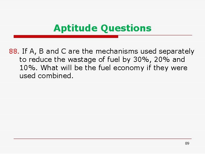 Aptitude Questions 88. If A, B and C are the mechanisms used separately to