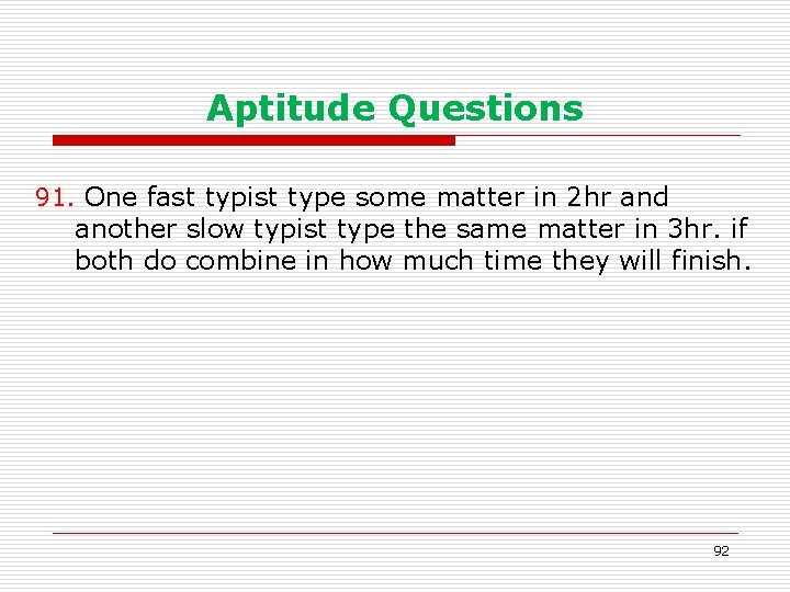 Aptitude Questions 91. One fast typist type some matter in 2 hr and another