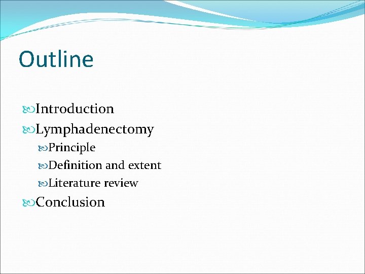 Outline Introduction Lymphadenectomy Principle Definition and extent Literature review Conclusion 