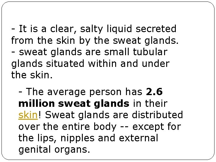 - It is a clear, salty liquid secreted from the skin by the sweat - It is a clear, salty liquid secreted from the skin by the sweat