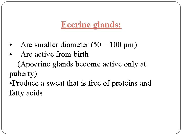 Eccrine glands: • Are smaller diameter (50 – 100 μm) • Are active from Eccrine glands: • Are smaller diameter (50 – 100 μm) • Are active from