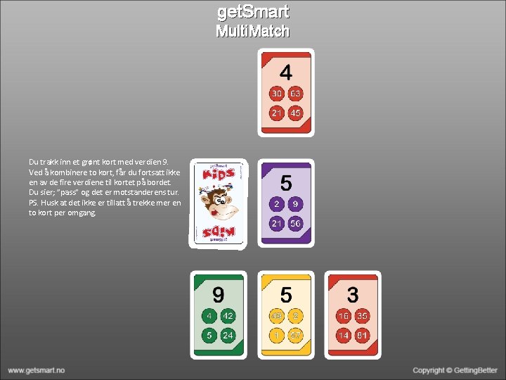 get. Smart Multi. Match Du trakk inn et grønt kort med verdien 9. Ved