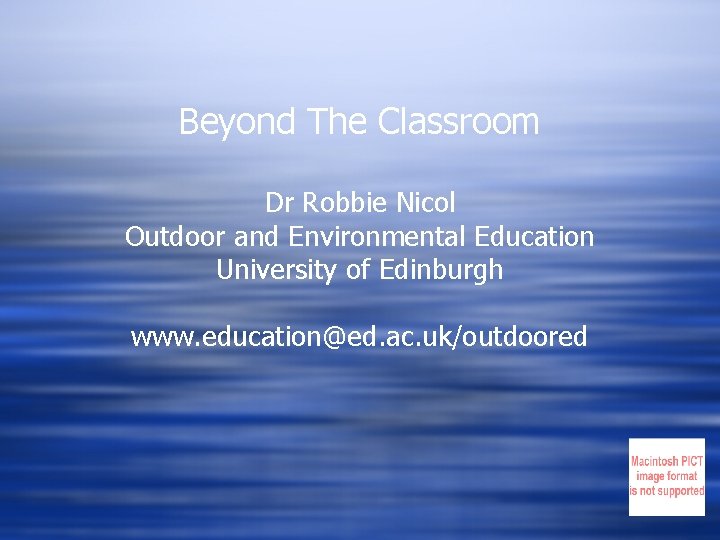 Beyond The Classroom Dr Robbie Nicol Outdoor and Environmental Education University of Edinburgh www.
