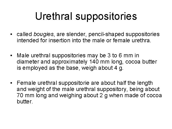 Urethral suppositories • called bougies, are slender, pencil-shaped suppositories intended for insertion into the