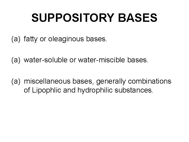 SUPPOSITORY BASES (a) fatty or oleaginous bases. (a) water-soluble or water-miscible bases. (a) miscellaneous