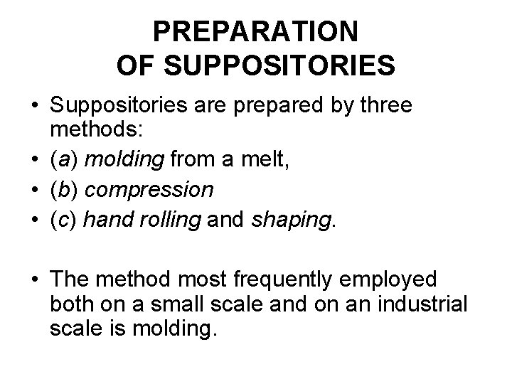 PREPARATION OF SUPPOSITORIES • Suppositories are prepared by three methods: • (a) molding from
