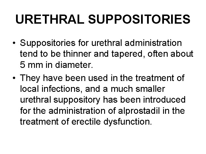 URETHRAL SUPPOSITORIES • Suppositories for urethral administration tend to be thinner and tapered, often