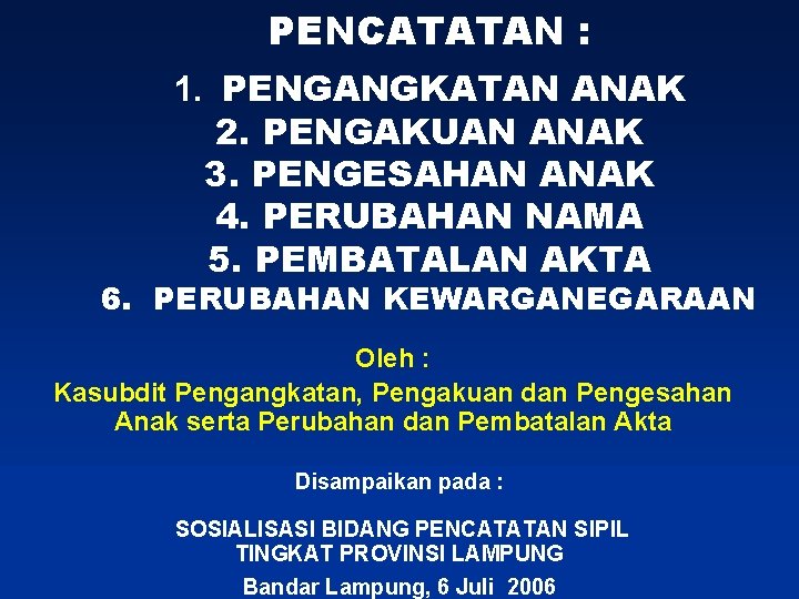 PENCATATAN : 1. PENGANGKATAN ANAK 2. PENGAKUAN ANAK 3. PENGESAHAN ANAK 4. PERUBAHAN NAMA