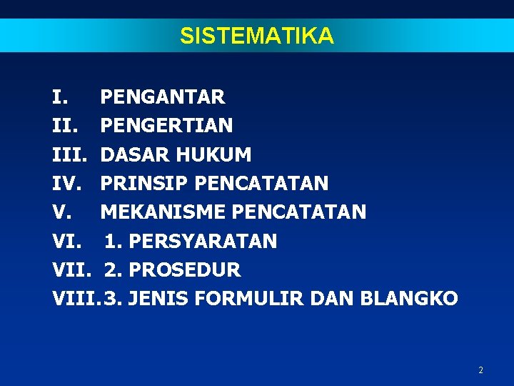 SISTEMATIKA I. PENGANTAR II. PENGERTIAN III. DASAR HUKUM IV. PRINSIP PENCATATAN V. MEKANISME PENCATATAN