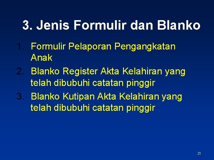 3. Jenis Formulir dan Blanko 1. Formulir Pelaporan Pengangkatan Anak 2. Blanko Register Akta