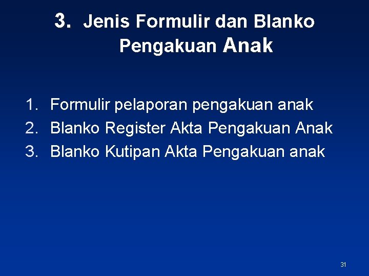 3. Jenis Formulir dan Blanko Pengakuan Anak 1. Formulir pelaporan pengakuan anak 2. Blanko