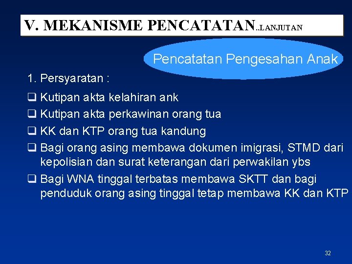 V. MEKANISME PENCATATAN. . LANJUTAN Pencatatan Pengesahan Anak 1. Persyaratan : q Kutipan akta