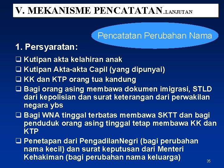 V. MEKANISME PENCATATAN. . LANJUTAN Pencatatan Perubahan Nama 1. Persyaratan: q Kutipan akta kelahiran