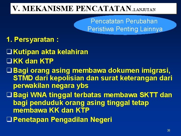 V. MEKANISME PENCATATAN. . LANJUTAN Pencatatan Perubahan Peristiwa Penting Lainnya 1. Persyaratan : q