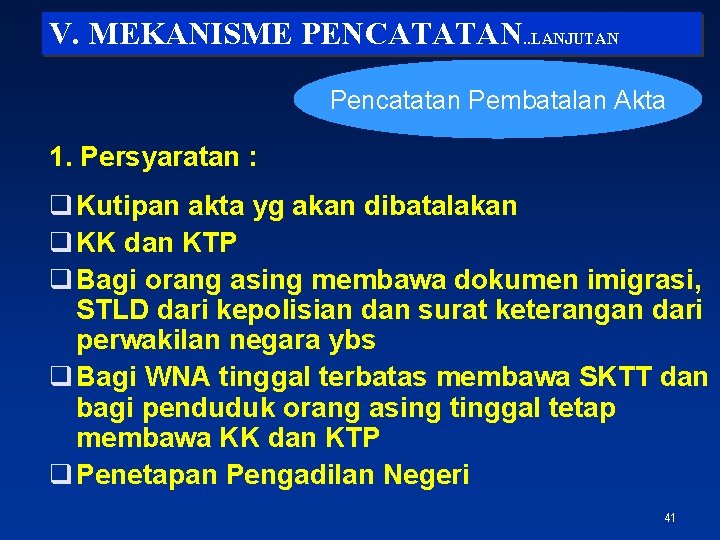 V. MEKANISME PENCATATAN. . LANJUTAN Pencatatan Pembatalan Akta 1. Persyaratan : q Kutipan akta