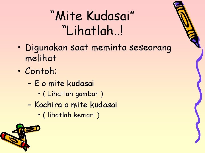 “Mite Kudasai” “Lihatlah. . ! • Digunakan saat meminta seseorang melihat • Contoh: –