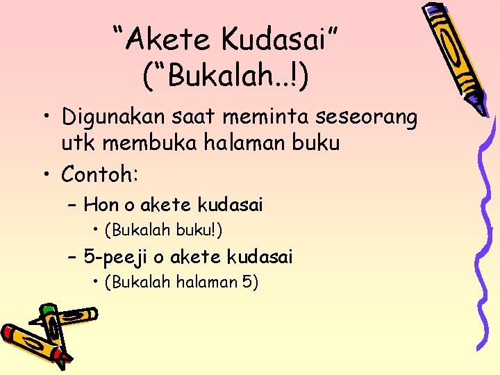 “Akete Kudasai” (“Bukalah. . !) • Digunakan saat meminta seseorang utk membuka halaman buku