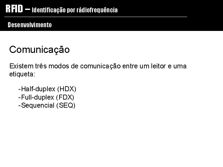 RFID – Identificação por rádiofrequência Desenvolvimento Comunicação Existem três modos de comunicação entre um