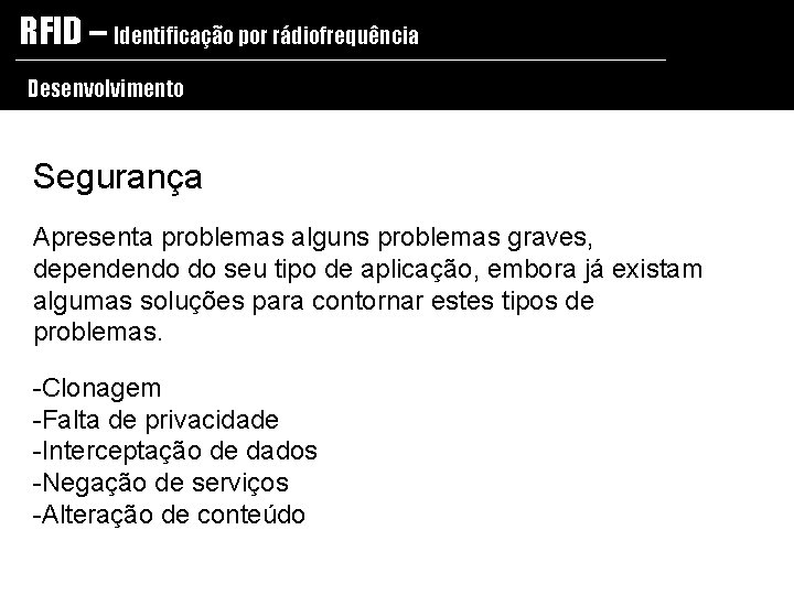 RFID – Identificação por rádiofrequência Desenvolvimento Segurança Apresenta problemas alguns problemas graves, dependendo do