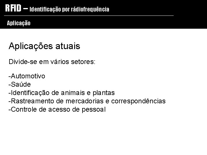 RFID – Identificação por rádiofrequência Aplicação Aplicações atuais Divide-se em vários setores: -Automotivo -Saúde